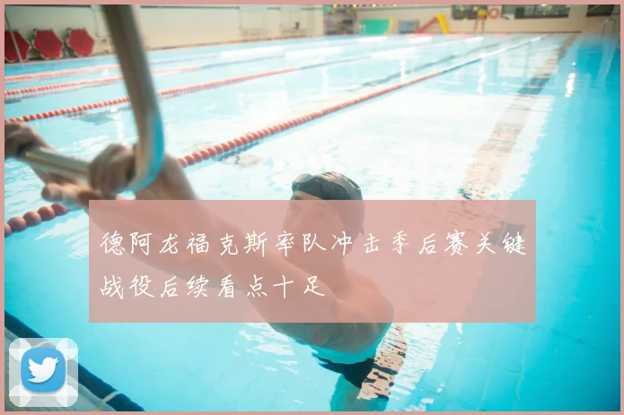 德阿龙福克斯率队冲击季后赛关键战役后续看点十足