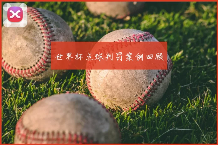 世界杯点球判罚案例回顾