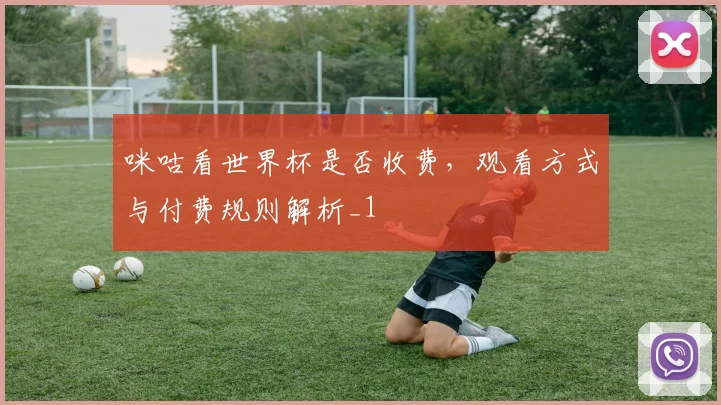 咪咕看世界杯是否收费,观看方式与付费规则解析_1