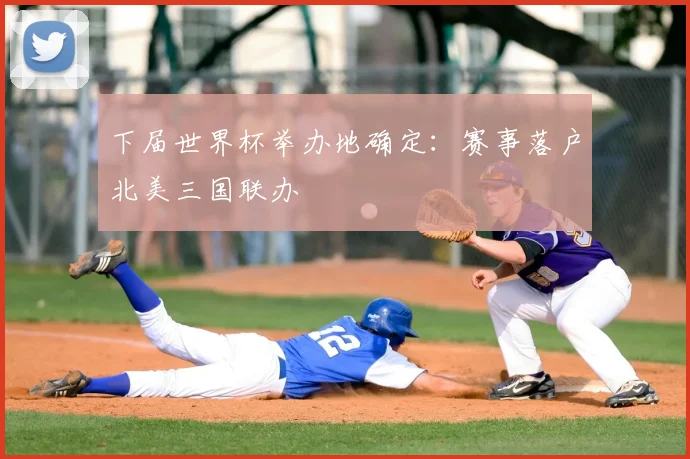 下届世界杯举办地确定：赛事落户北美三国联办